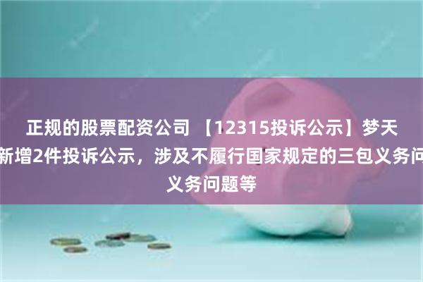 正规的股票配资公司 【12315投诉公示】梦天家居新增2件投诉公示，涉及不履行国家规定的三包义务问题等